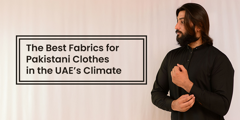 Fabrics for Pakistani Clothes in the UAEs Climate